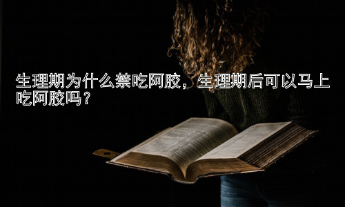生理期为什么禁吃阿胶，生理期后可以马上吃阿胶吗？插图