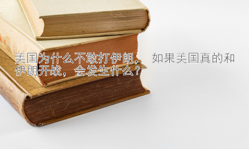 美国为什么不敢打伊朗， 如果美国真的和伊朗开战，会发生什么？插图