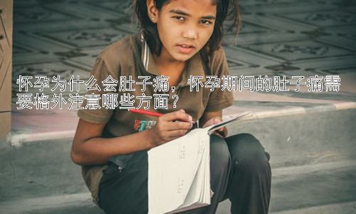 怀孕为什么会肚子痛，怀孕期间的肚子痛需要格外注意哪些方面？插图