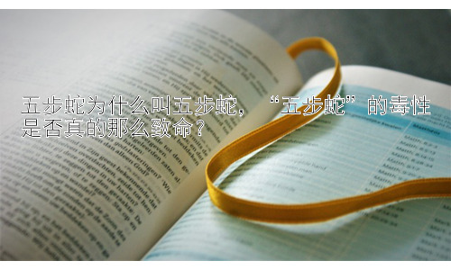 五步蛇为什么叫五步蛇，“五步蛇”的毒性是否真的那么致命？插图